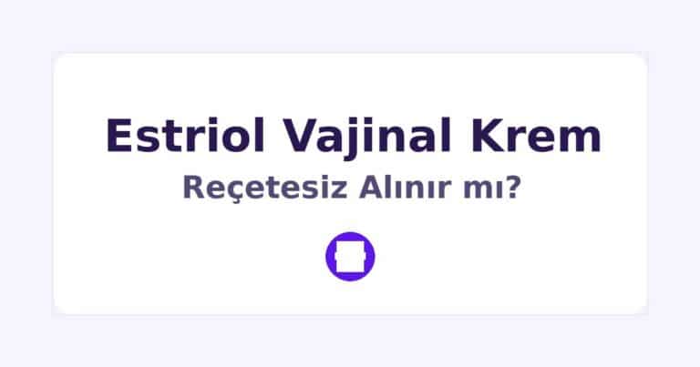 Estriol Vajinal Krem Reçetesiz Alınır mı